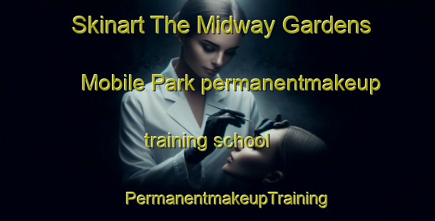 Skinart The Midway Gardens Mobile Park permanentmakeup training school | #PermanentmakeupTraining #PermanentmakeupClasses #SkinartTraining-United States