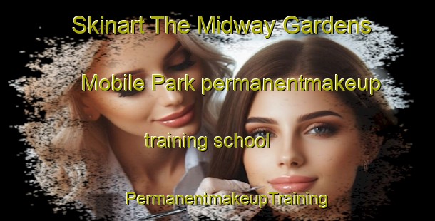 Skinart The Midway Gardens Mobile Park permanentmakeup training school | #PermanentmakeupTraining #PermanentmakeupClasses #SkinartTraining-United States