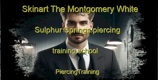 Skinart The Montgomery White Sulphur Springs piercing training school | #PiercingTraining #PiercingClasses #SkinartTraining-United States