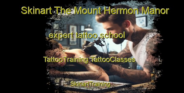 Skinart The Mount Hermon Manor expert tattoo school | #TattooTraining #TattooClasses #SkinartTraining-United States