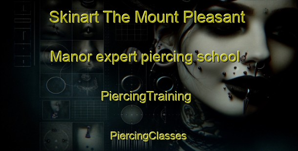 Skinart The Mount Pleasant Manor expert piercing school | #PiercingTraining #PiercingClasses #SkinartTraining-United States