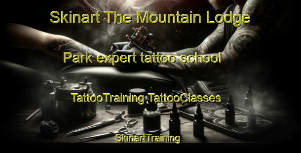 Skinart The Mountain Lodge Park expert tattoo school | #TattooTraining #TattooClasses #SkinartTraining-United States