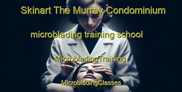 Skinart The Murray Condominium microblading training school | #MicrobladingTraining #MicrobladingClasses #SkinartTraining-United States