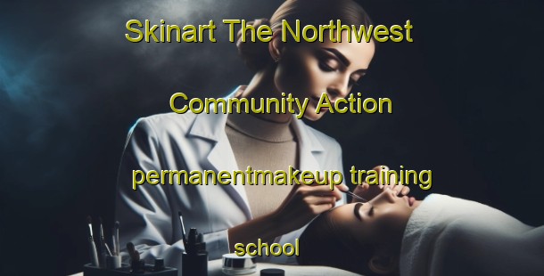 Skinart The Northwest Community Action permanentmakeup training school | #PermanentmakeupTraining #PermanentmakeupClasses #SkinartTraining-United States