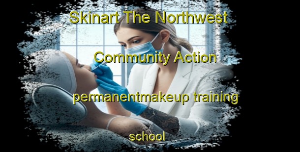 Skinart The Northwest Community Action permanentmakeup training school | #PermanentmakeupTraining #PermanentmakeupClasses #SkinartTraining-United States