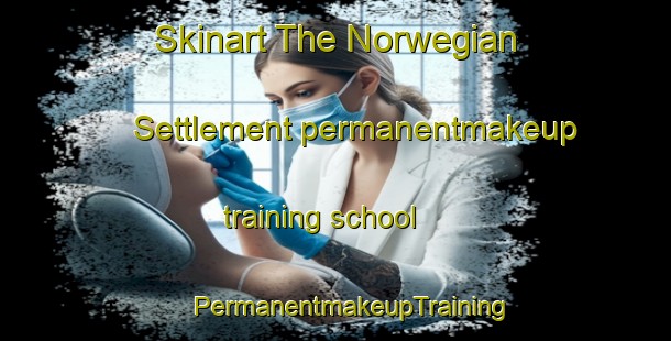 Skinart The Norwegian Settlement permanentmakeup training school | #PermanentmakeupTraining #PermanentmakeupClasses #SkinartTraining-United States