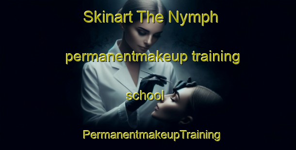 Skinart The Nymph permanentmakeup training school | PermanentmakeupTraining | PermanentmakeupClasses | SkinartTraining-United States