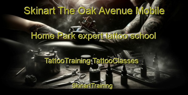 Skinart The Oak Avenue Mobile Home Park expert tattoo school | #TattooTraining #TattooClasses #SkinartTraining-United States