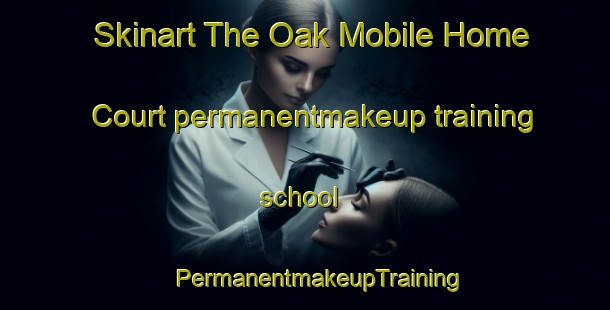 Skinart The Oak Mobile Home Court permanentmakeup training school | #PermanentmakeupTraining #PermanentmakeupClasses #SkinartTraining-United States