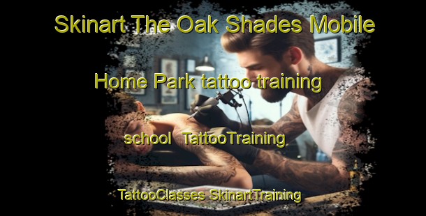 Skinart The Oak Shades Mobile Home Park tattoo training school | #TattooTraining #TattooClasses #SkinartTraining-United States