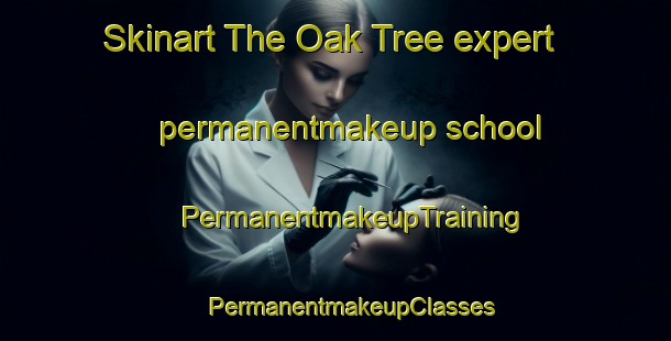 Skinart The Oak Tree expert permanentmakeup school | #PermanentmakeupTraining #PermanentmakeupClasses #SkinartTraining-United States