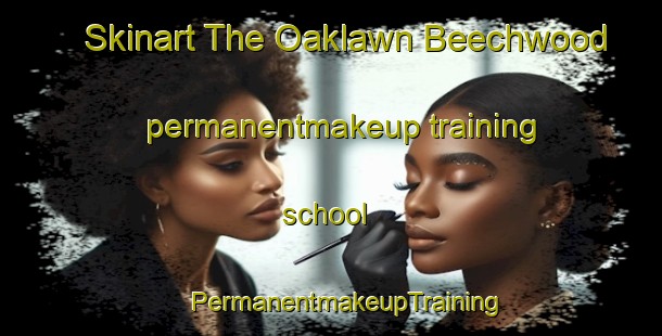 Skinart The Oaklawn Beechwood permanentmakeup training school | #PermanentmakeupTraining #PermanentmakeupClasses #SkinartTraining-United States