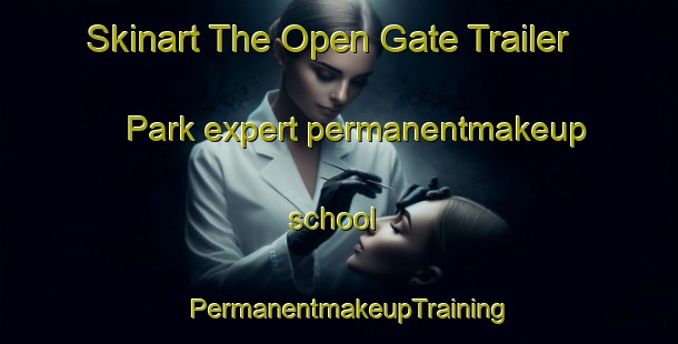 Skinart The Open Gate Trailer Park expert permanentmakeup school | PermanentmakeupTraining | PermanentmakeupClasses | SkinartTraining-United States