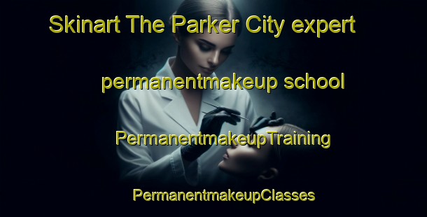 Skinart The Parker City expert permanentmakeup school | #PermanentmakeupTraining #PermanentmakeupClasses #SkinartTraining-United States