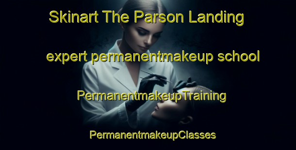 Skinart The Parson Landing expert permanentmakeup school | PermanentmakeupTraining | PermanentmakeupClasses | SkinartTraining-United States