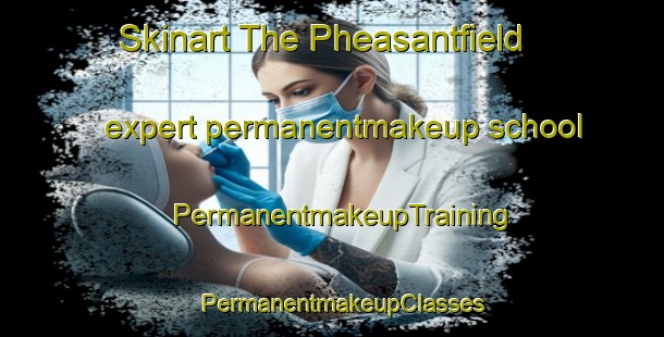 Skinart The Pheasantfield expert permanentmakeup school | PermanentmakeupTraining | PermanentmakeupClasses | SkinartTraining-United States