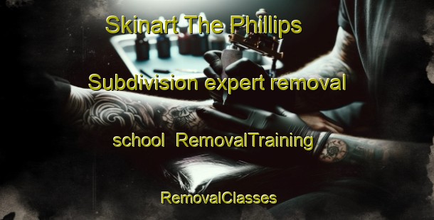 Skinart The Phillips Subdivision expert removal school | RemovalTraining | RemovalClasses | SkinartTraining-United States