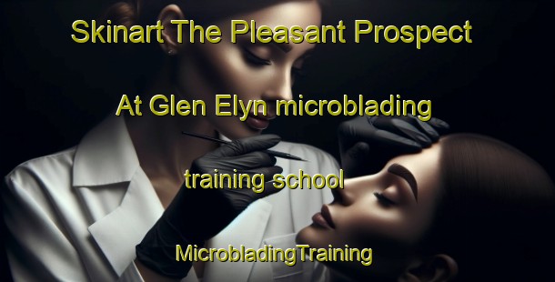 Skinart The Pleasant Prospect At Glen Elyn microblading training school | #MicrobladingTraining #MicrobladingClasses #SkinartTraining-United States