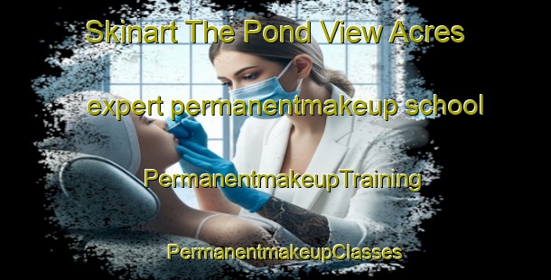 Skinart The Pond View Acres expert permanentmakeup school | PermanentmakeupTraining | PermanentmakeupClasses | SkinartTraining-United States