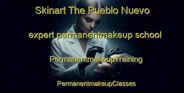 Skinart The Pueblo Nuevo expert permanentmakeup school | #PermanentmakeupTraining #PermanentmakeupClasses #SkinartTraining-United States