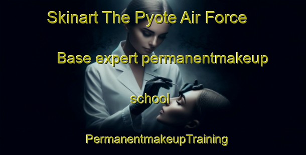 Skinart The Pyote Air Force Base expert permanentmakeup school | PermanentmakeupTraining | PermanentmakeupClasses | SkinartTraining-United States