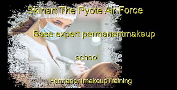 Skinart The Pyote Air Force Base expert permanentmakeup school | PermanentmakeupTraining | PermanentmakeupClasses | SkinartTraining-United States