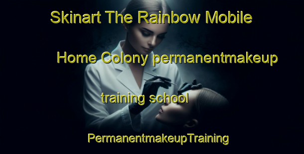 Skinart The Rainbow Mobile Home Colony permanentmakeup training school | #PermanentmakeupTraining #PermanentmakeupClasses #SkinartTraining-United States