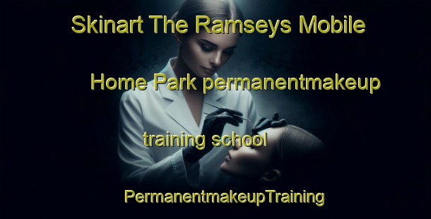 Skinart The Ramseys Mobile Home Park permanentmakeup training school | #PermanentmakeupTraining #PermanentmakeupClasses #SkinartTraining-United States