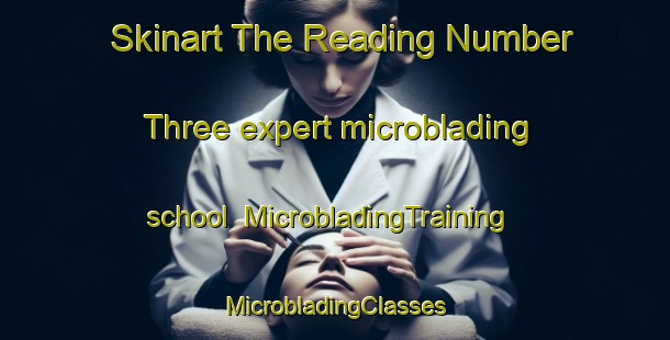 Skinart The Reading Number Three expert microblading school | #MicrobladingTraining #MicrobladingClasses #SkinartTraining-United States