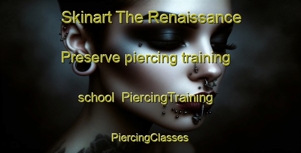 Skinart The Renaissance Preserve piercing training school | #PiercingTraining #PiercingClasses #SkinartTraining-United States