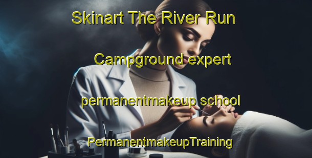 Skinart The River Run Campground expert permanentmakeup school | PermanentmakeupTraining | PermanentmakeupClasses | SkinartTraining-United States