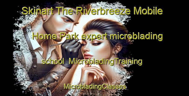 Skinart The Riverbreeze Mobile Home Park expert microblading school | #MicrobladingTraining #MicrobladingClasses #SkinartTraining-United States