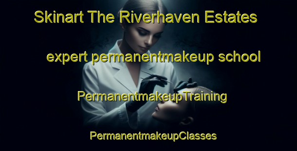 Skinart The Riverhaven Estates expert permanentmakeup school | PermanentmakeupTraining | PermanentmakeupClasses | SkinartTraining-United States