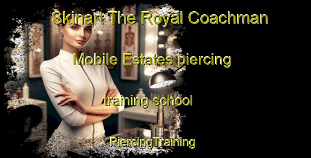 Skinart The Royal Coachman Mobile Estates piercing training school | #PiercingTraining #PiercingClasses #SkinartTraining-United States