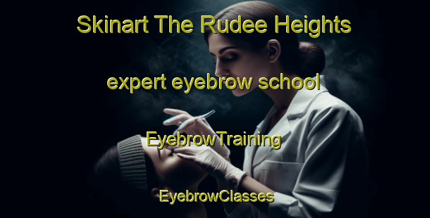 Skinart The Rudee Heights expert eyebrow school | EyebrowTraining | EyebrowClasses | SkinartTraining-United States