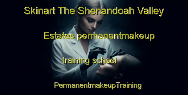 Skinart The Shenandoah Valley Estates permanentmakeup training school | #PermanentmakeupTraining #PermanentmakeupClasses #SkinartTraining-United States