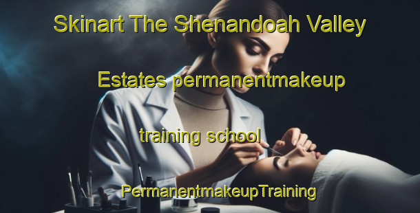 Skinart The Shenandoah Valley Estates permanentmakeup training school | #PermanentmakeupTraining #PermanentmakeupClasses #SkinartTraining-United States