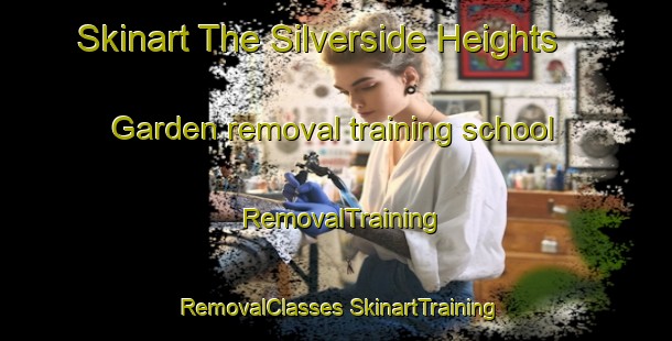 Skinart The Silverside Heights Garden removal training school | #RemovalTraining #RemovalClasses #SkinartTraining-United States