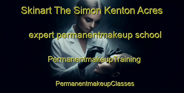 Skinart The Simon Kenton Acres expert permanentmakeup school | PermanentmakeupTraining | PermanentmakeupClasses | SkinartTraining-United States