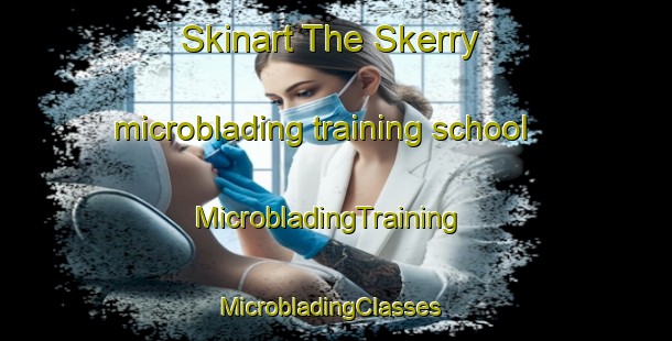Skinart The Skerry microblading training school | MicrobladingTraining | MicrobladingClasses | SkinartTraining-United States