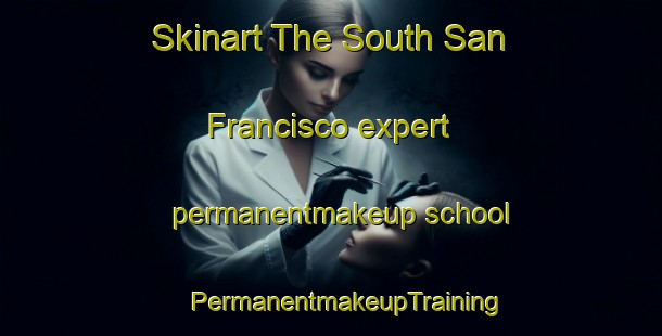 Skinart The South San Francisco expert permanentmakeup school | #PermanentmakeupTraining #PermanentmakeupClasses #SkinartTraining-United States