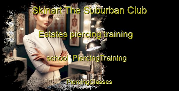 Skinart The Suburban Club Estates piercing training school | #PiercingTraining #PiercingClasses #SkinartTraining-United States