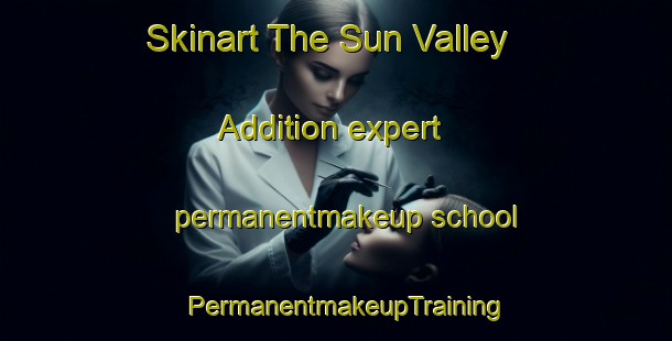 Skinart The Sun Valley Addition expert permanentmakeup school | PermanentmakeupTraining | PermanentmakeupClasses | SkinartTraining-United States