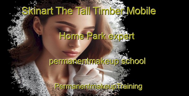 Skinart The Tall Timber Mobile Home Park expert permanentmakeup school | #PermanentmakeupTraining #PermanentmakeupClasses #SkinartTraining-United States