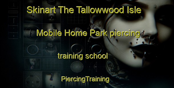 Skinart The Tallowwood Isle Mobile Home Park piercing training school | #PiercingTraining #PiercingClasses #SkinartTraining-United States