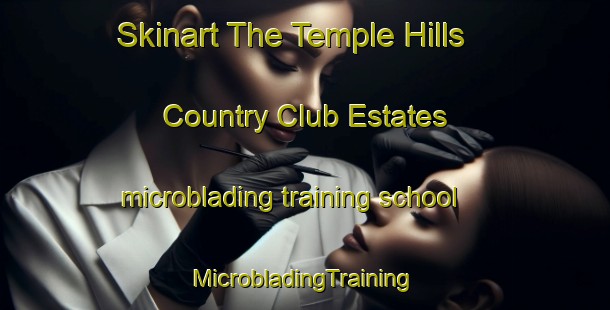 Skinart The Temple Hills Country Club Estates microblading training school | #MicrobladingTraining #MicrobladingClasses #SkinartTraining-United States