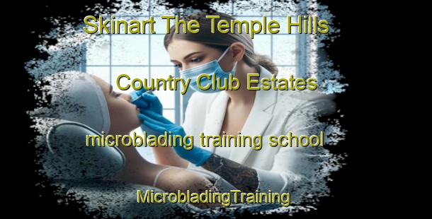 Skinart The Temple Hills Country Club Estates microblading training school | #MicrobladingTraining #MicrobladingClasses #SkinartTraining-United States