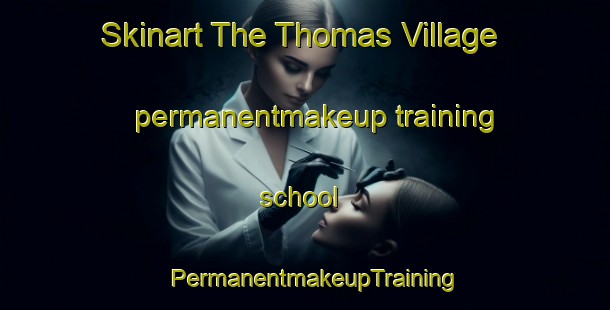 Skinart The Thomas Village permanentmakeup training school | PermanentmakeupTraining | PermanentmakeupClasses | SkinartTraining-United States