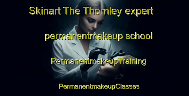 Skinart The Thornley expert permanentmakeup school | #PermanentmakeupTraining #PermanentmakeupClasses #SkinartTraining-United States