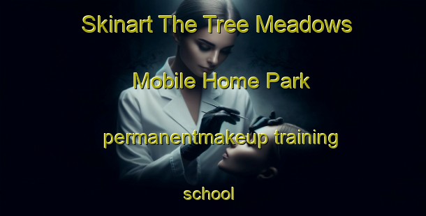 Skinart The Tree Meadows Mobile Home Park permanentmakeup training school | #PermanentmakeupTraining #PermanentmakeupClasses #SkinartTraining-United States